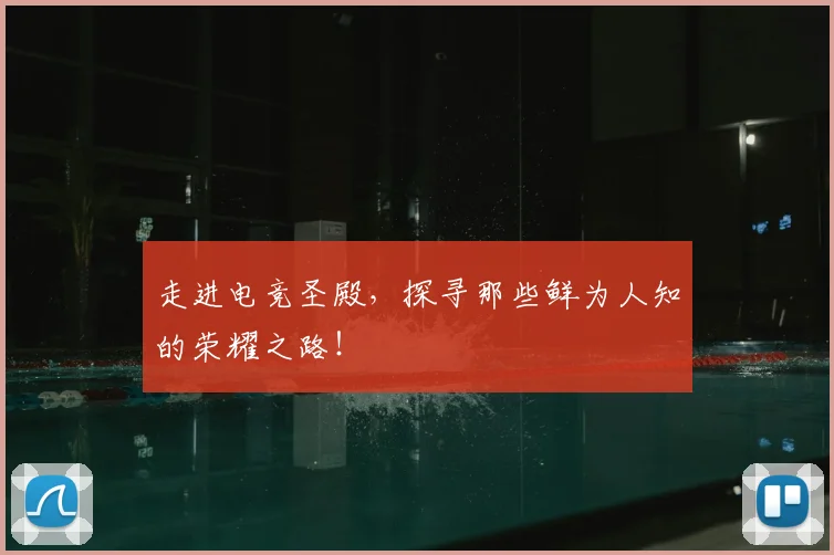 走进电竞圣殿,探寻那些鲜为人知的荣耀之路!