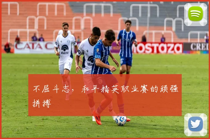 不屈斗志,和平精英职业赛的顽强拼搏