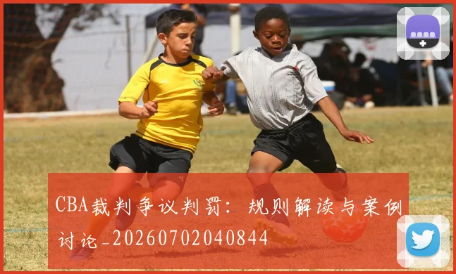 CBA裁判争议判罚:规则解读与案例讨论_20260702040844