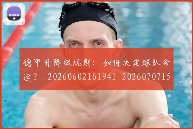 德甲升降级规则:如何决定球队命运?_20260602161941_20260707153623